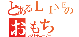 とあるＬＩＮＥのおもち（マジキチユーザー）