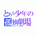 とある少年の孤独劇場（ロストワンの号哭）