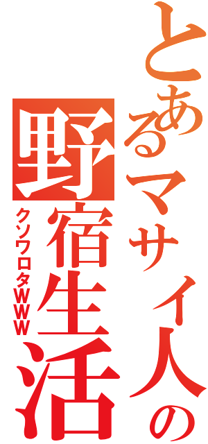 とあるマサイ人の野宿生活（クソワロタＷＷＷ）