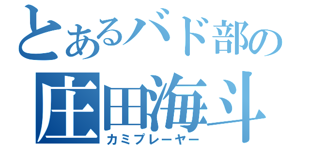 とあるバド部の庄田海斗（カミプレーヤー）