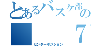 とあるバスケ部の   ７番（センターポジション）