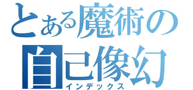 とある魔術の自己像幻視（インデックス）