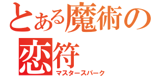 とある魔術の恋符（マスタースパーク）