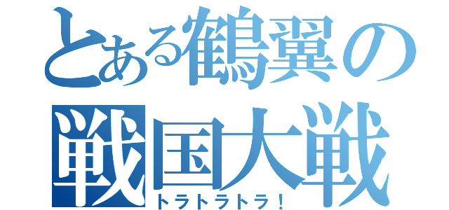 とある鶴翼の戦国大戦（トラトラトラ！）