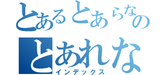 とあるとあらないのとあれない（インデックス）