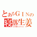 とあるＧＩＮの寝落生姜（ここまで寝落ちしたらデフォにｗ）