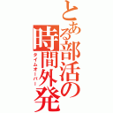 とある部活の時間外発射（タイムオーバー）