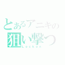 とあるアニキの狙い撃つ（Ｌｏｃｋｏｎ）