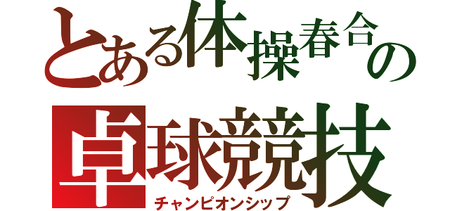 とある体操春合宿の卓球競技（チャンピオンシップ）