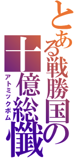 とある戦勝国の十億総懺悔（アトミックボム）