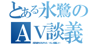 とある氷鷺のＡＶ談義（大正生まれのＡＶギャル ～わしゃ極楽じゃ～）