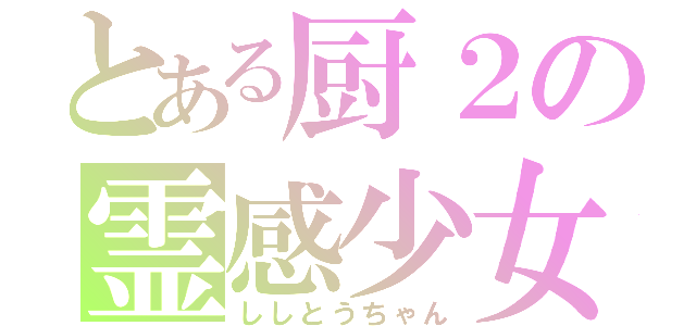 とある厨２の霊感少女（ししとうちゃん）