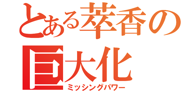 とある萃香の巨大化（ミッシングパワー）