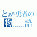 とある勇者の物　　語（インデックス）