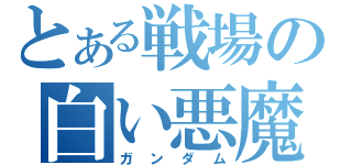 とある戦場の白い悪魔（ガンダム）