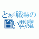 とある戦場の白い悪魔（ガンダム）