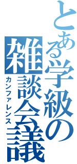 とある学級の雑談会議（カンファレンス）