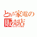 とある家電の販売店（たけのうち電気）