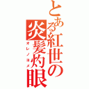 とある紅世の炎髪灼眼（オレノヨメ）