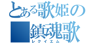 とある歌姫の 鎮魂歌（レクイエム）