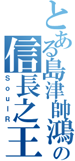 とある島津帥鴻の信長之王（ＳｏｕｌＲ）