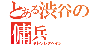 とある渋谷の傭兵（ヤトワレタヘイシ）