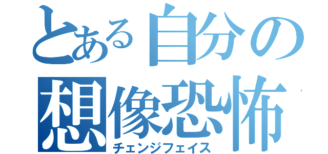 とある自分の想像恐怖（チェンジフェイス）