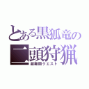 とある黒狐竜の二頭狩猟（超難関クエスト）