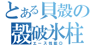 とある貝殻の殻破氷柱（エース性能◎）