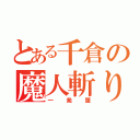 とある千倉の魔人斬り（一発屋）