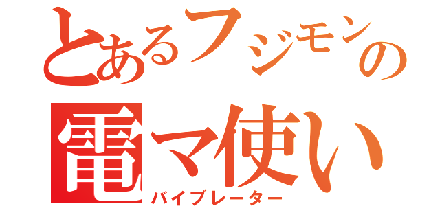 とあるフジモンの電マ使い（バイブレーター）