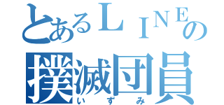 とあるＬＩＮＥの撲滅団員（いずみ）