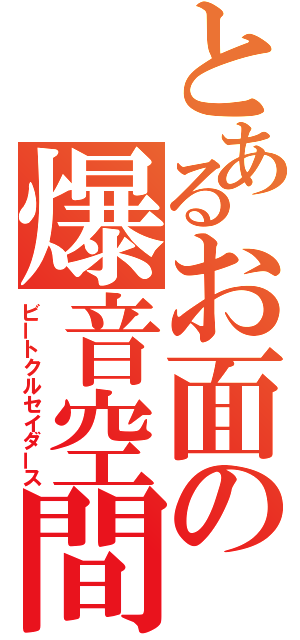 とあるお面の爆音空間（ビートクルセイダース）