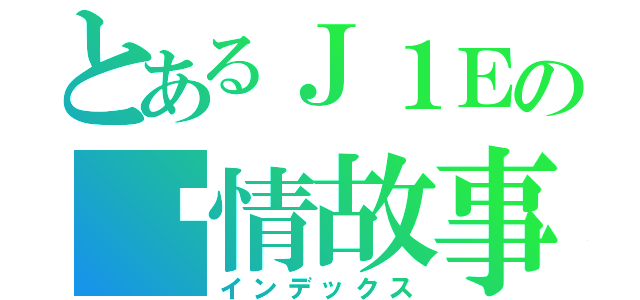 とあるＪ１Ｅの爱情故事（インデックス）