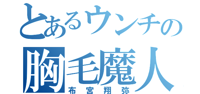 とあるウンチの胸毛魔人（布宮翔弥）