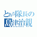 とある隊長の島津治親（リアルゲボチカ）