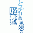 とある卍華羅須卍の敗北感（はいぼくかん）