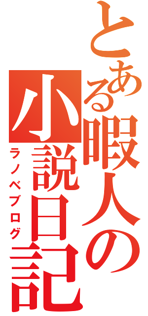 とある暇人の小説日記（ラノベブログ）