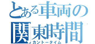 とある車両の関東時間（カントータイム）