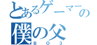 とあるゲーマーの僕の父（ＢＯ３）