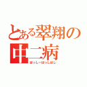 とある翠翔の中二病（ばっしーばっしばし）