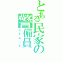 とある民家の警備員（ヒキニート）