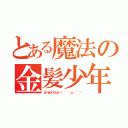 とある魔法の金髪少年（まーるかいてふぉい（ ´ ⊙ ω ⊙｀ ））