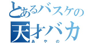 とあるバスケの天才バカ（あやの）