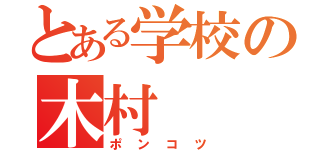 とある学校の木村（ポンコツ）