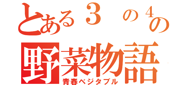 とある３ の４の野菜物語（青春ベジタブル）