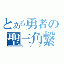 とある勇者の聖三角繋（リ　ン　ク）