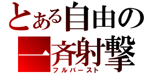 とある自由の一斉射撃（フルバースト）