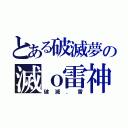 とある破滅夢の滅ｏ雷神（破滅．雷）