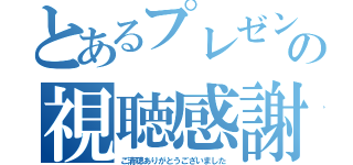 とあるプレゼンの視聴感謝（ご清聴ありがとうございました）